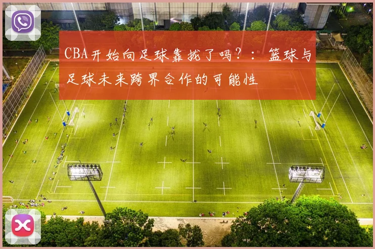 CBA开始向足球靠拢了吗?:篮球与足球未来跨界合作的可能性