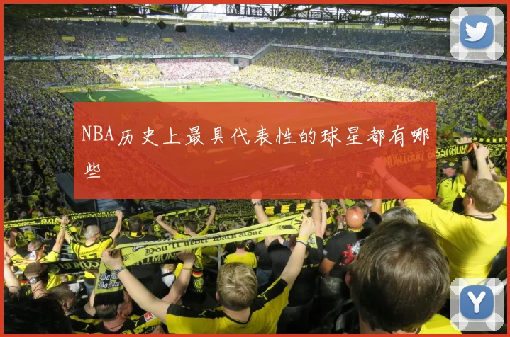 NBA历史上最具代表性的球星都有哪些