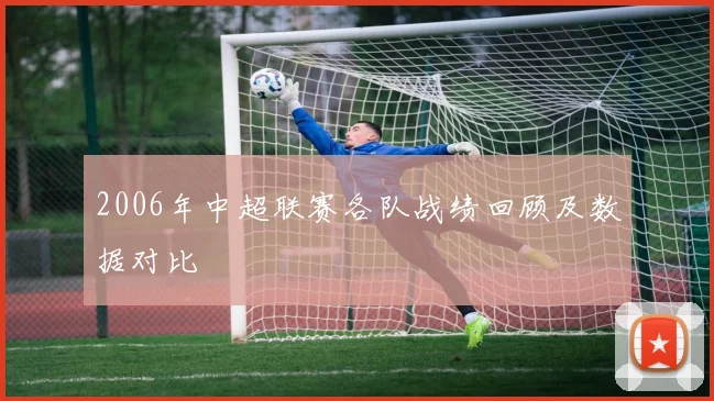 2006年中超联赛各队战绩回顾及数据对比
